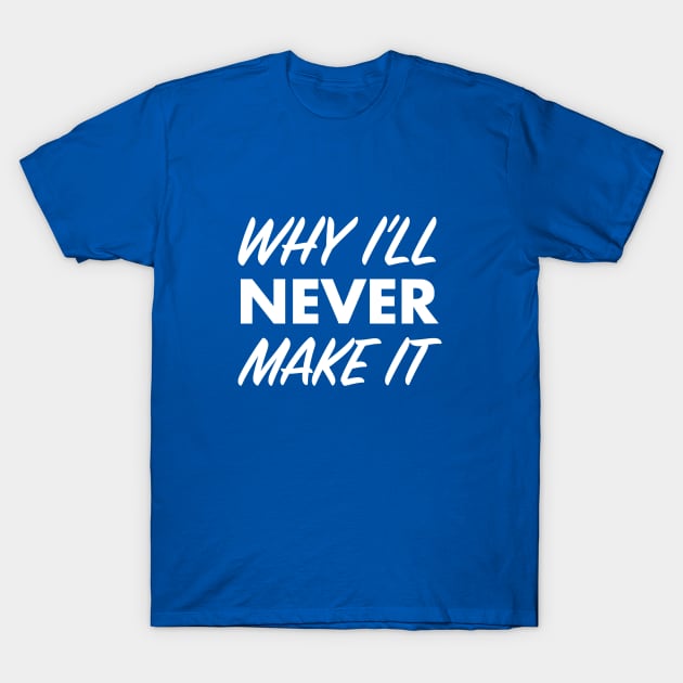 Why I’ll Never Make It Podcast T-Shirt by Why I’ll Never Make It Podcast